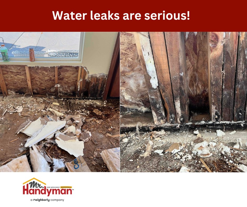 Water leaks are a serious problem.  Act quickly and call the Man.  Mr. Handyman.